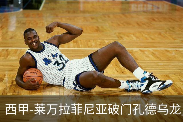 西甲-莱万拉菲尼亚破门孔德乌龙 巴萨2-1贝蒂斯